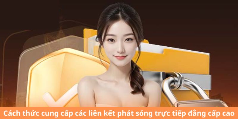 Cách thức cung cấp các liên kết phát sóng trực tiếp đẳng cấp cao