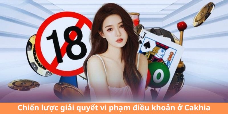 Chiến lược giải quyết vi phạm điều khoản ở Cakhia