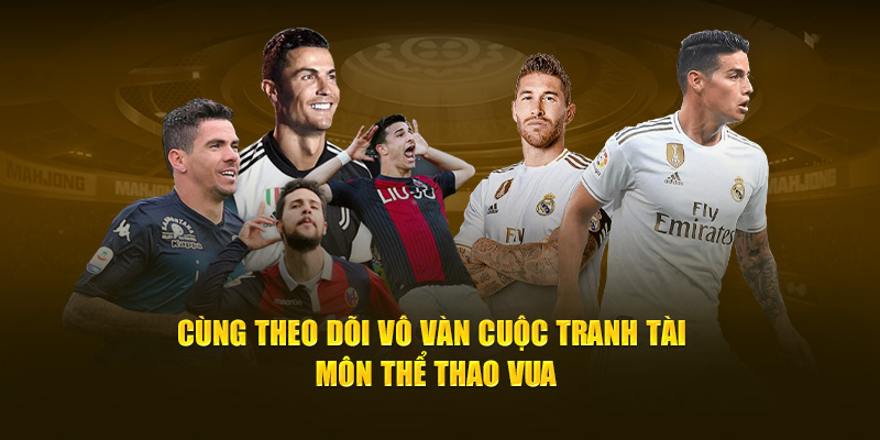 Cùng theo dõi vô vàn cuộc tranh tài môn thể thao vua