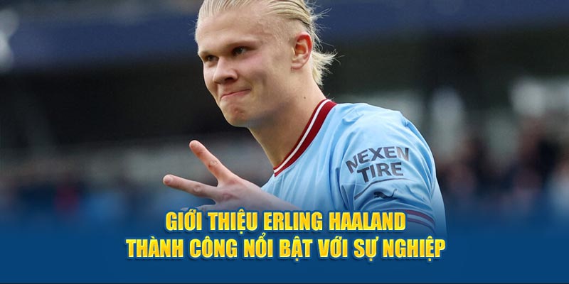 Giới Thiệu Erling Haaland - Thành Công Nổi Bật Với Sự Nghiệp