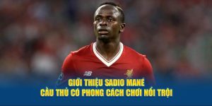 Giới Thiệu Sadio Mané - Cầu Thủ Có Phong Cách Chơi Nổi Trội