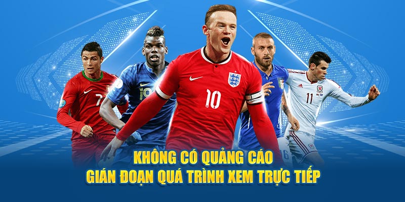 Không có quảng cáo gián đoạn quá trình xem trực tiếp