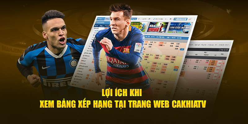 Lợi ích khi xem bảng xếp hạng tại trang web Cakhia TV