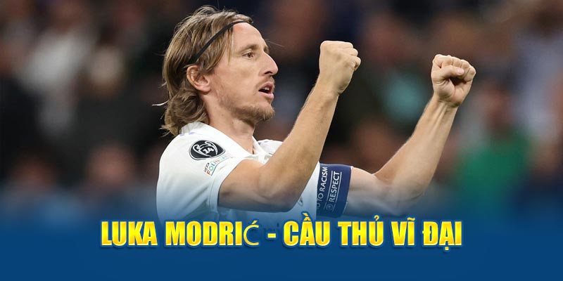 Luka Modrić - Cầu thủ vĩ đại