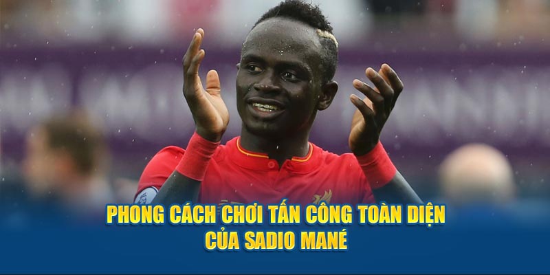 Phong cách chơi tấn công toàn diện của Sadio Mané