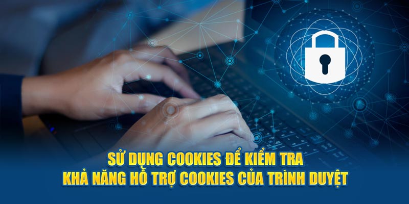 Sử dụng cookies với mục đích kiểm tra khả năng hỗ trợ cookies của trình duyệt