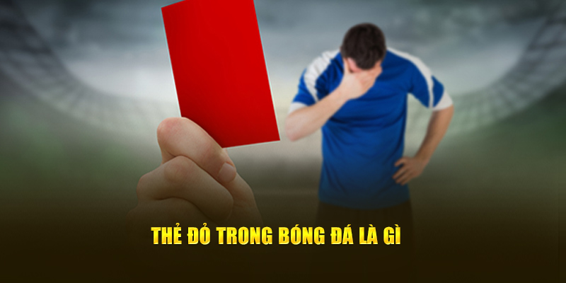 Thẻ đỏ trong bóng đá là gì?