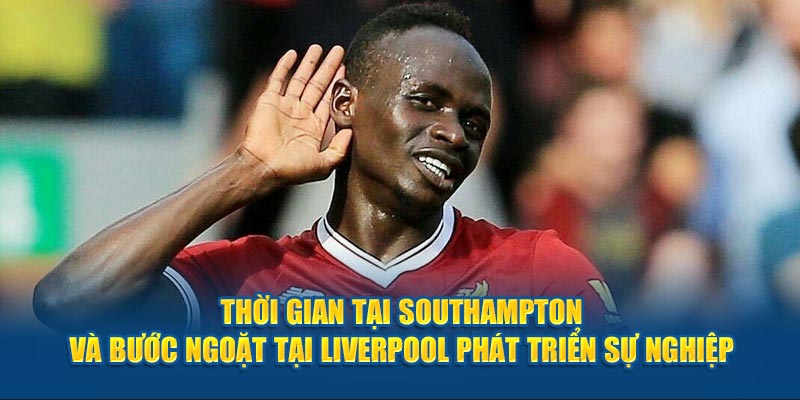 Thời gian tại Southampton và bước ngoặt tại Liverpool phát triển sự nghiệp