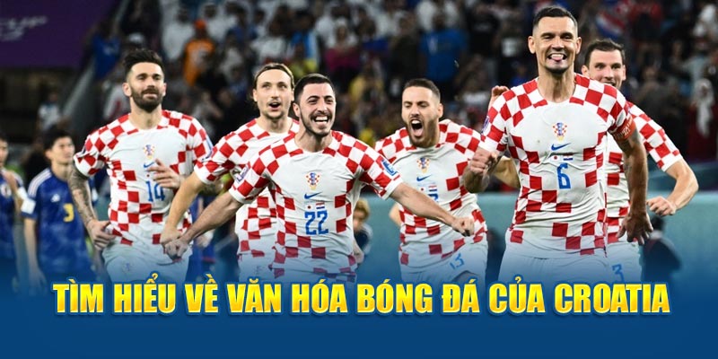 Tìm hiểu về văn hóa bóng đá của Croatia