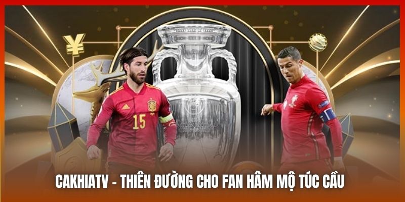 Cakhiatv.ad | Thiên Đường Số 1 Cho Fan Hâm Mộ Túc Cầu 2025