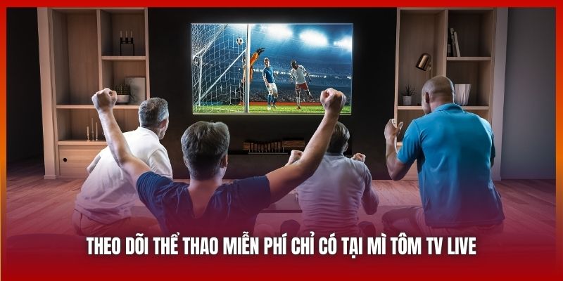 Theo dõi thể thao miễn phí chỉ có tại Mì Tôm TV Live